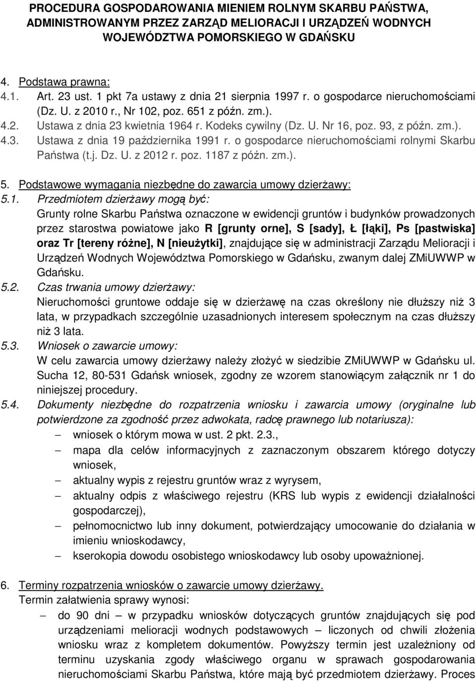 93, z późn. zm.). 4.3. Ustawa z dnia 19 października 1991 r. o gospodarce nieruchomościami rolnymi Skarbu Państwa (t.j. Dz. U. z 2012 r. poz. 1187 z późn. zm.). 5.