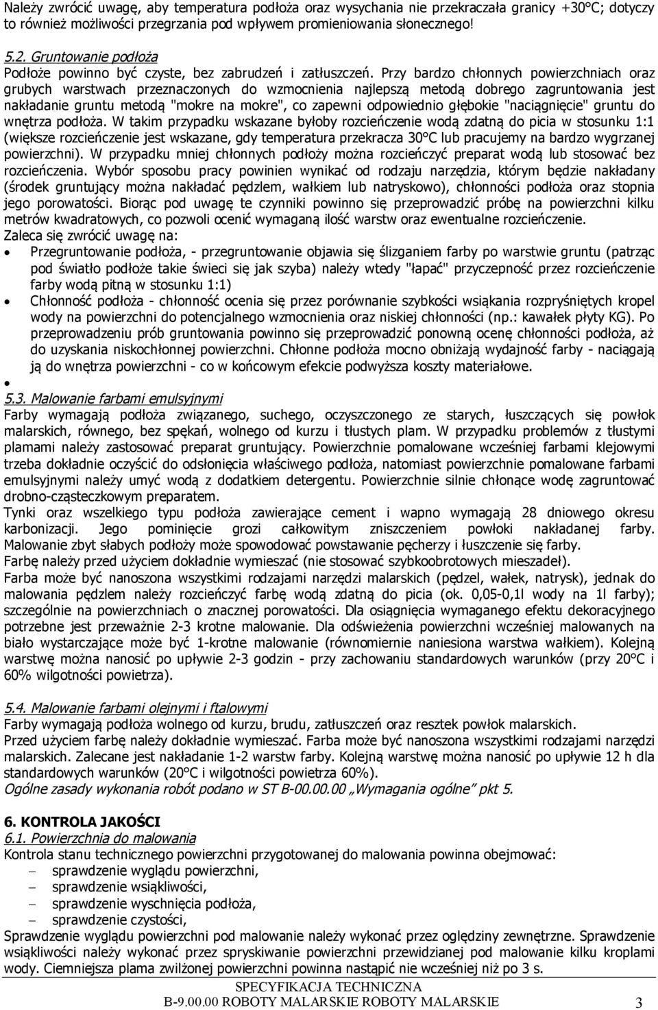 Przy bardzo chłonnych powierzchniach oraz grubych warstwach przeznaczonych do wzmocnienia najlepszą metodą dobrego zagruntowania jest nakładanie gruntu metodą "mokre na mokre", co zapewni odpowiednio