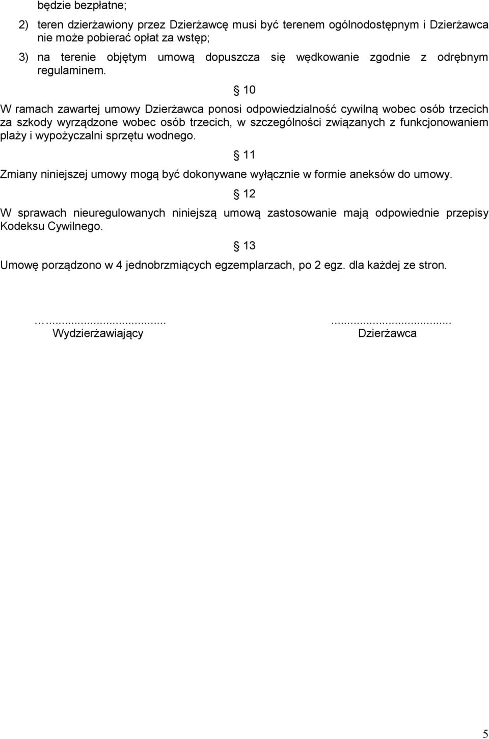 10 W ramach zawartej umowy Dzierżawca ponosi odpowiedzialność cywilną wobec osób trzecich za szkody wyrządzone wobec osób trzecich, w szczególności związanych z funkcjonowaniem plaży i