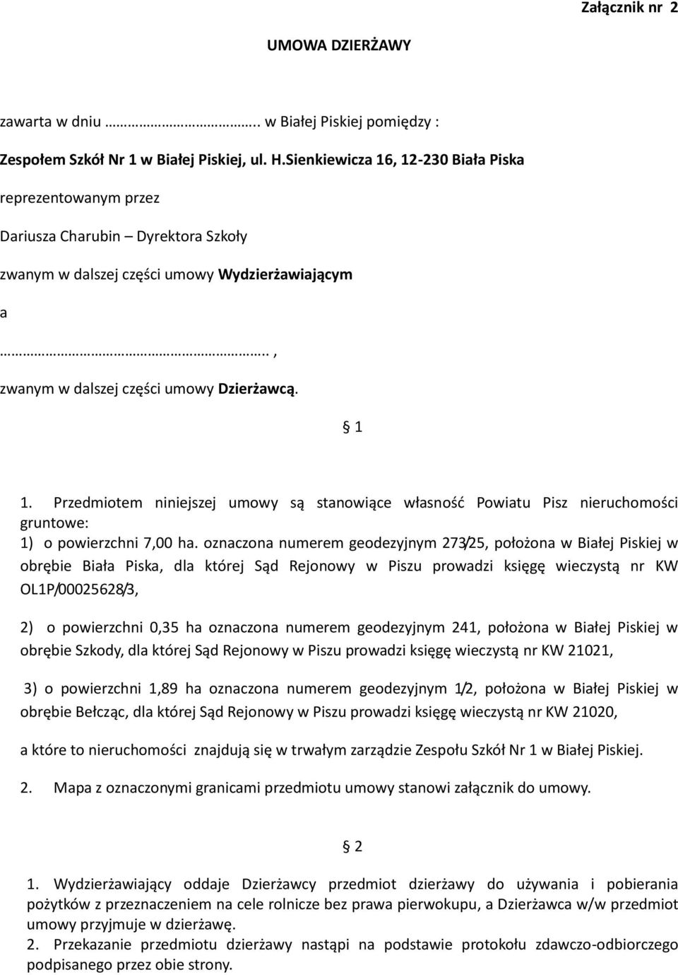 Przedmiotem niniejszej umowy są stanowiące własność Powiatu Pisz nieruchomości gruntowe: 1) o powierzchni 7,00 ha.