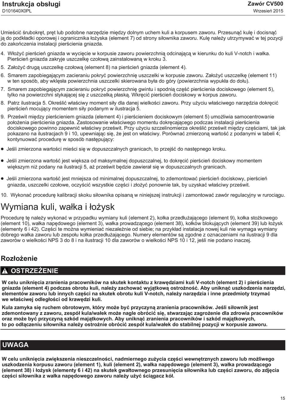 Włożyć pierścień gniazda w wycięcie w korpusie zaworu powierzchnią odcinającą w kierunku do kuli V-notch i wałka. Pierścień gniazda zakryje uszczelkę czołową zainstalowaną w kroku 3. 5.