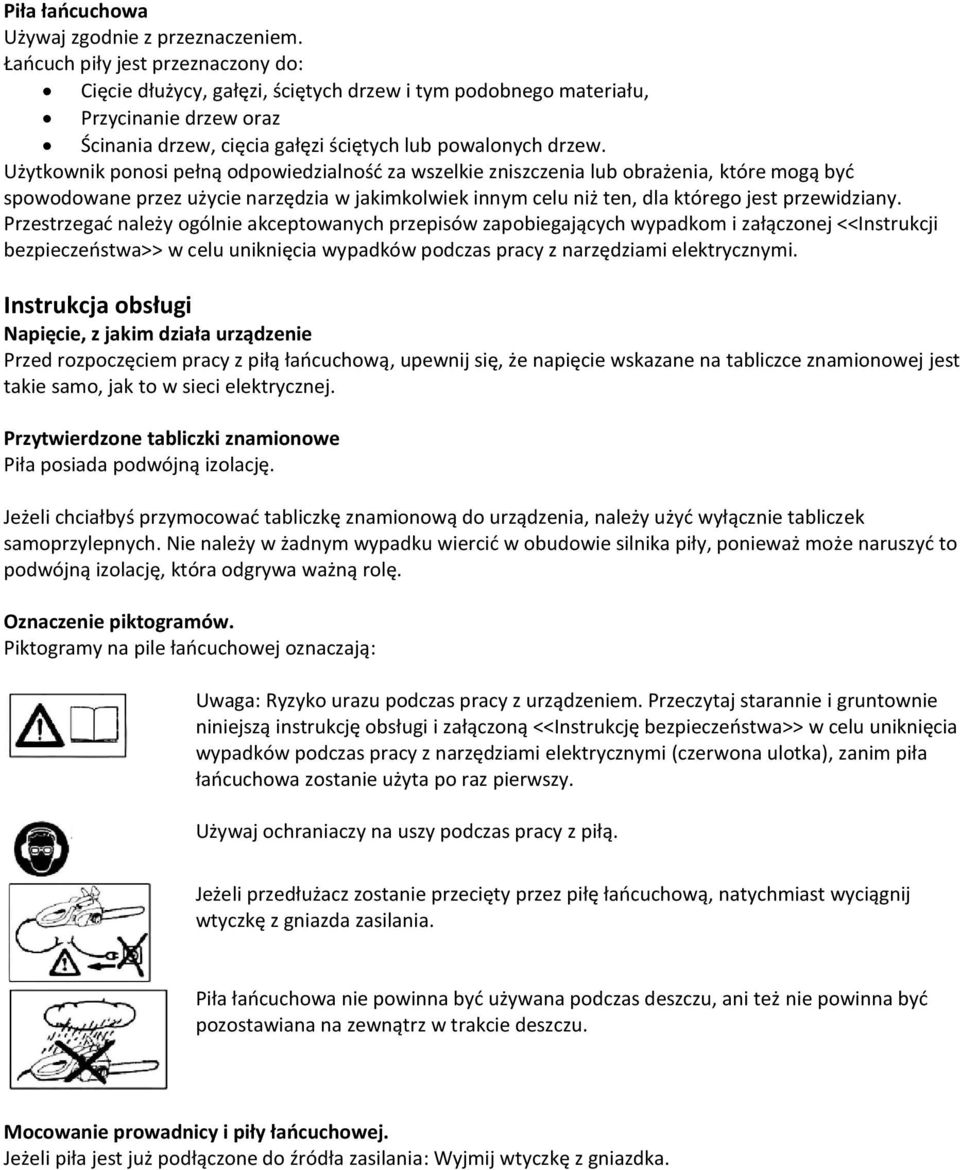 Użytkownik ponosi pełną odpowiedzialność za wszelkie zniszczenia lub obrażenia, które mogą być spowodowane przez użycie narzędzia w jakimkolwiek innym celu niż ten, dla którego jest przewidziany.