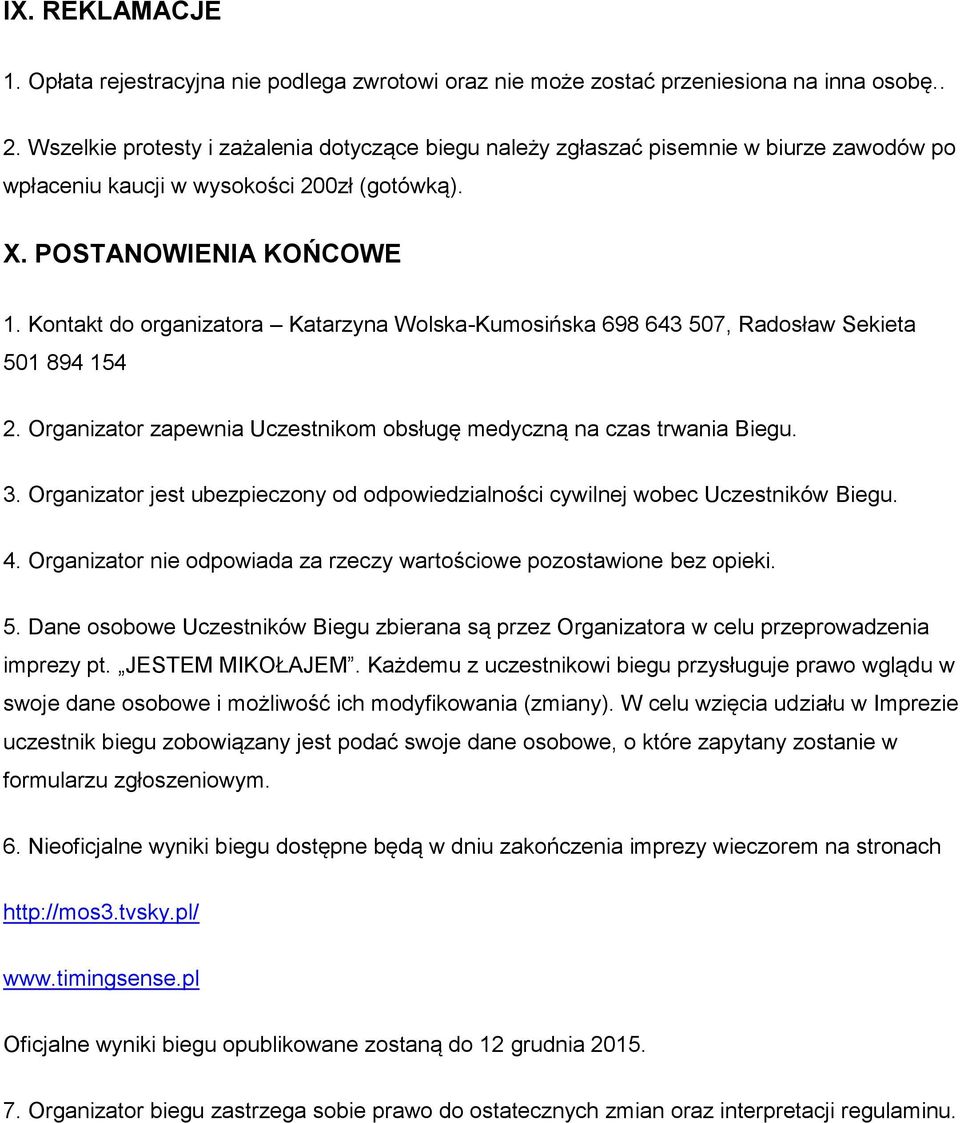 Kontakt do organizatora Katarzyna Wolska-Kumosińska 698 643 507, Radosław Sekieta 501 894 154 2. Organizator zapewnia Uczestnikom obsługę medyczną na czas trwania Biegu. 3.