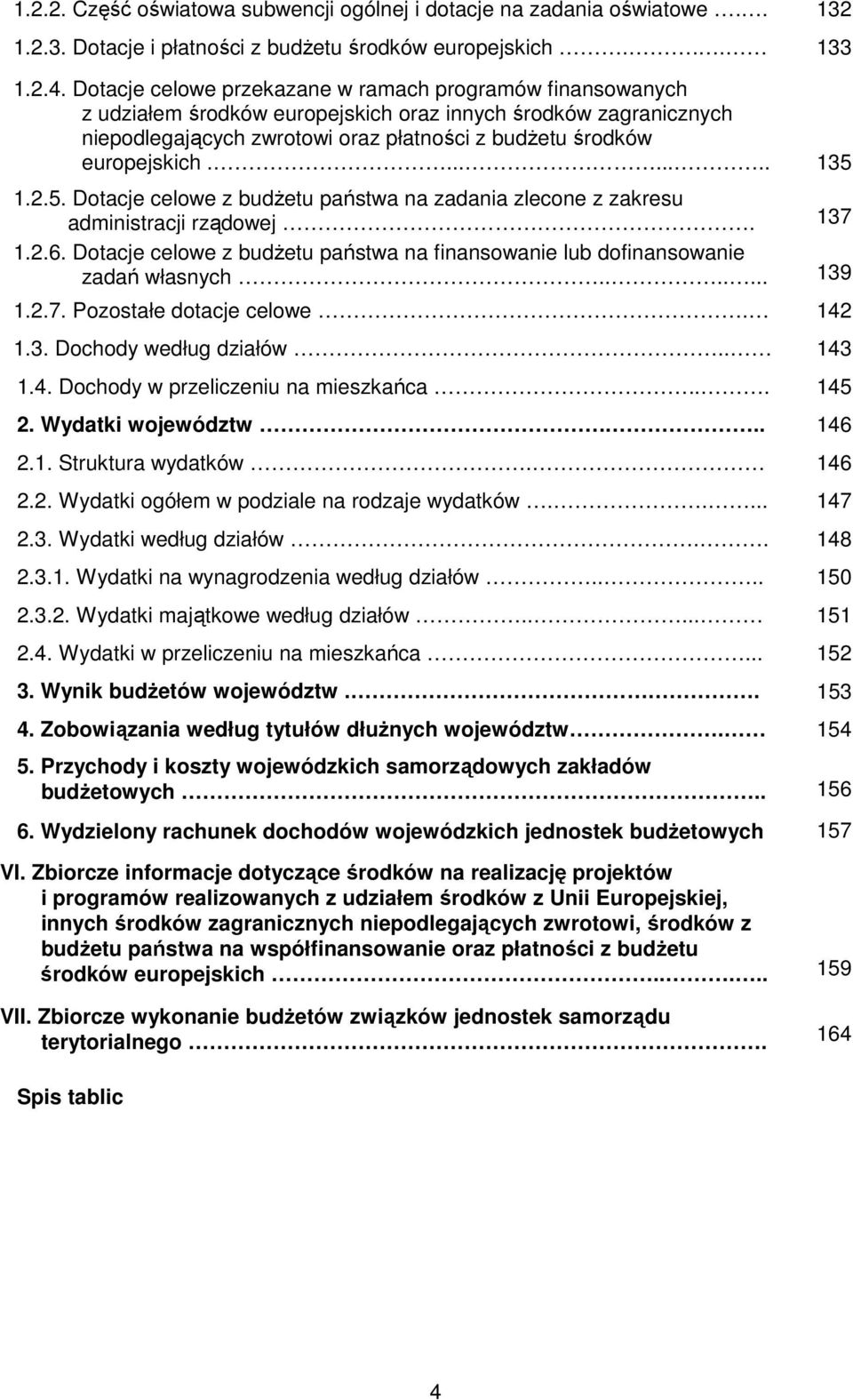 ........ 135 1.2.5. Dotacje celowe z budŝetu państwa na zadania zlecone z zakresu administracji rządowej. 137 1.2.6. Dotacje celowe z budŝetu państwa na finansowanie lub dofinansowanie zadań własnych.