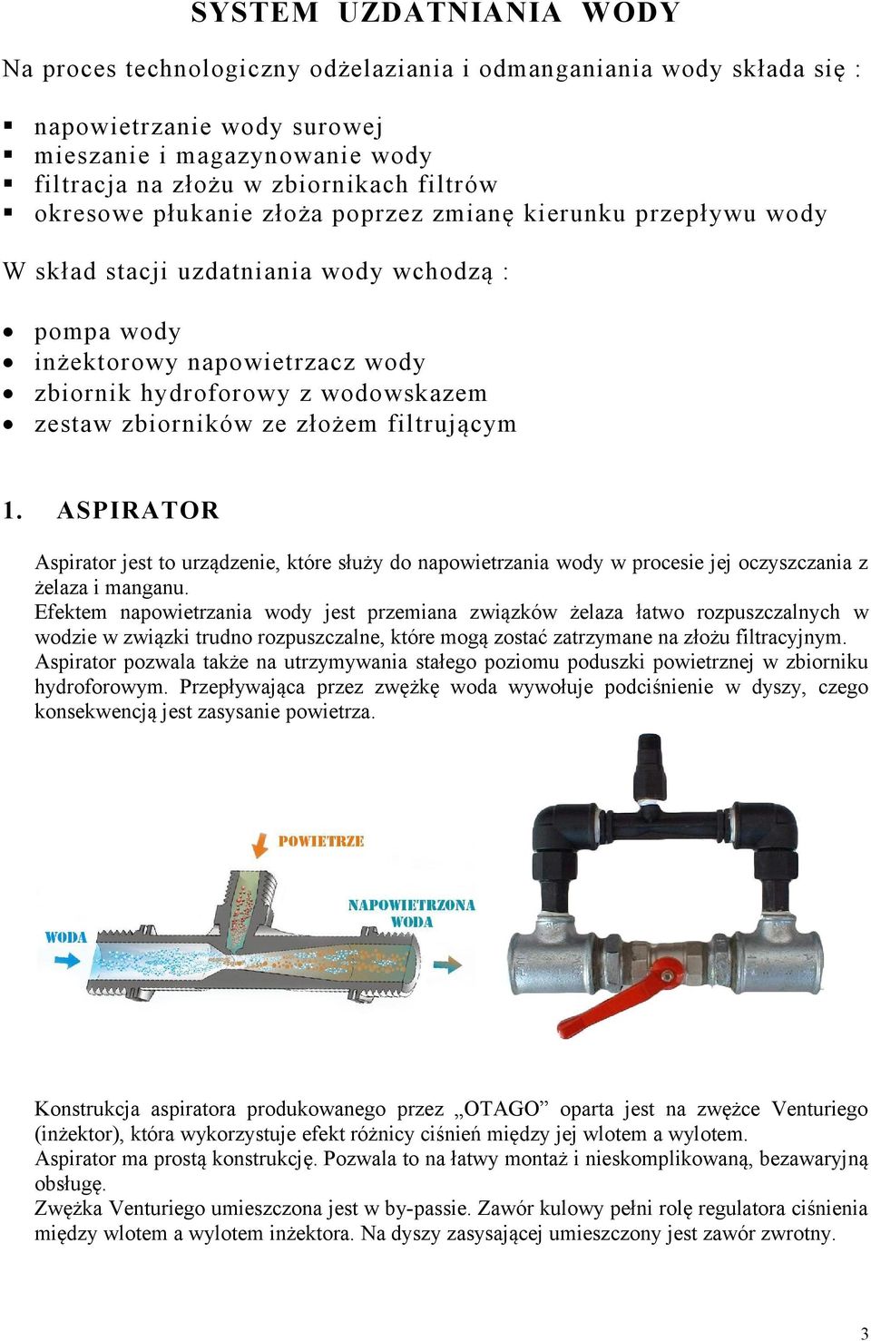 filtrującym 1. ASPIRATOR Aspirator jest to urządzenie, które służy do napowietrzania wody w procesie jej oczyszczania z żelaza i manganu.