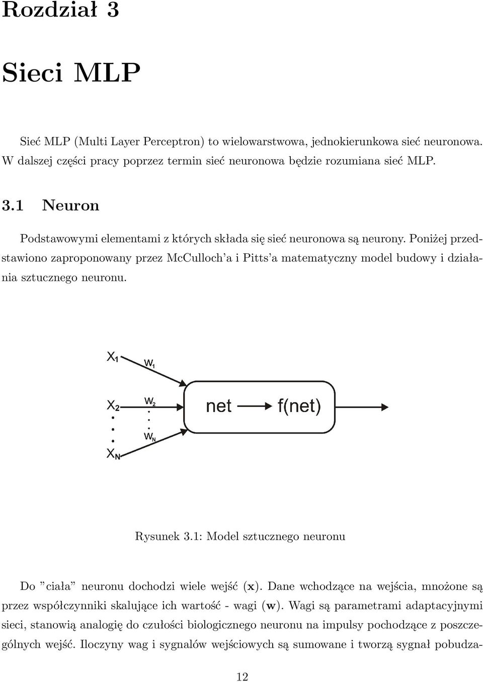 1: Model sztucznego neuronu Do ciała neuronu dochodzi wiele wejść (x). Dane wchodzące na wejścia, mnożone są przez współczynniki skalujące ich wartość - wagi (w).