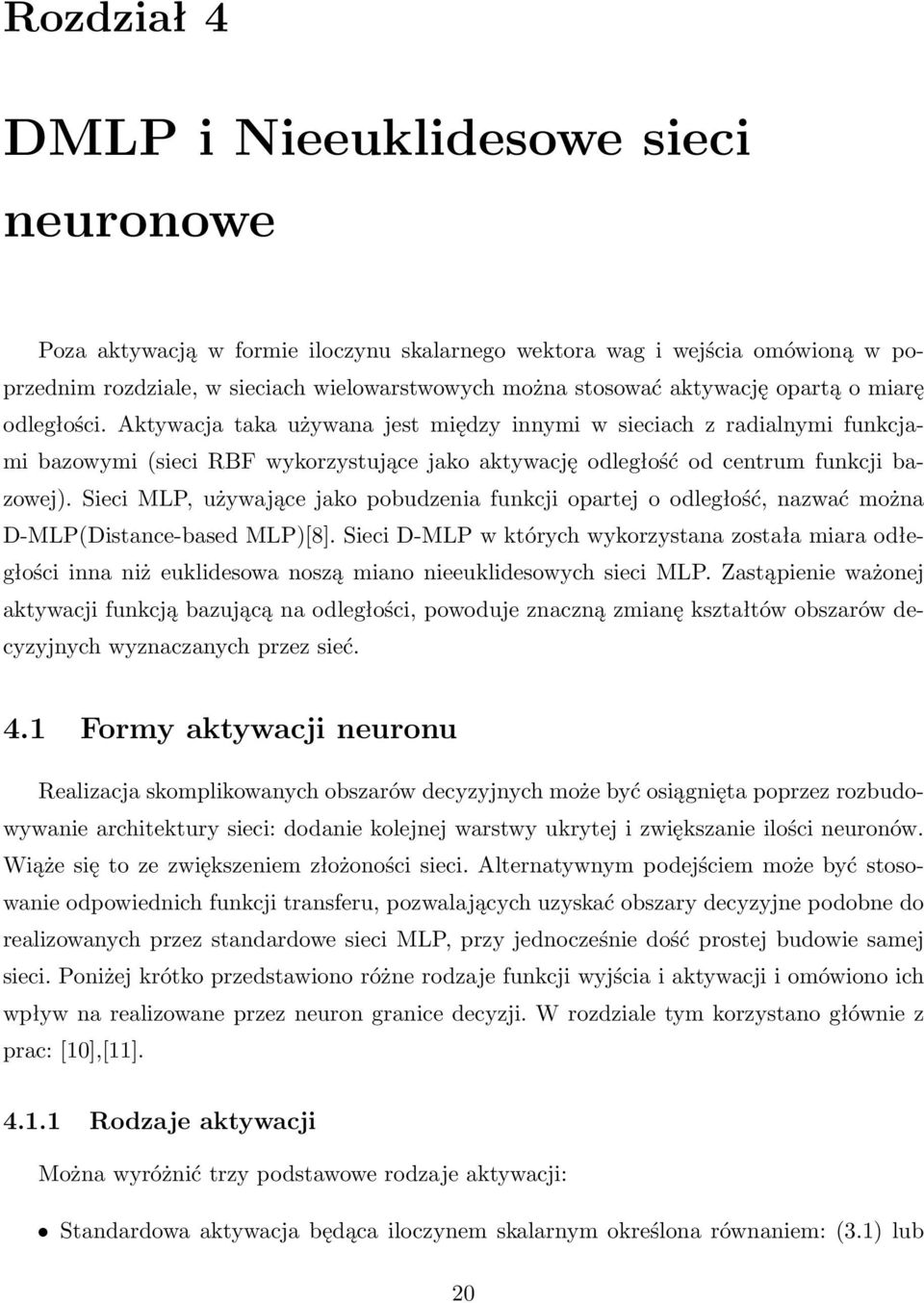 Aktywacja taka używana jest między innymi w sieciach z radialnymi funkcjami bazowymi (sieci RBF wykorzystujące jako aktywację odległość od centrum funkcji bazowej).