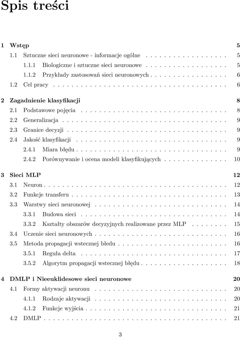 3 Granice decyzji................................... 9 2.4 Jakość klasyfikacji................................. 9 2.4.1 Miara błędu................................. 9 2.4.2 Porównywanie i ocena modeli klasyfikujących.