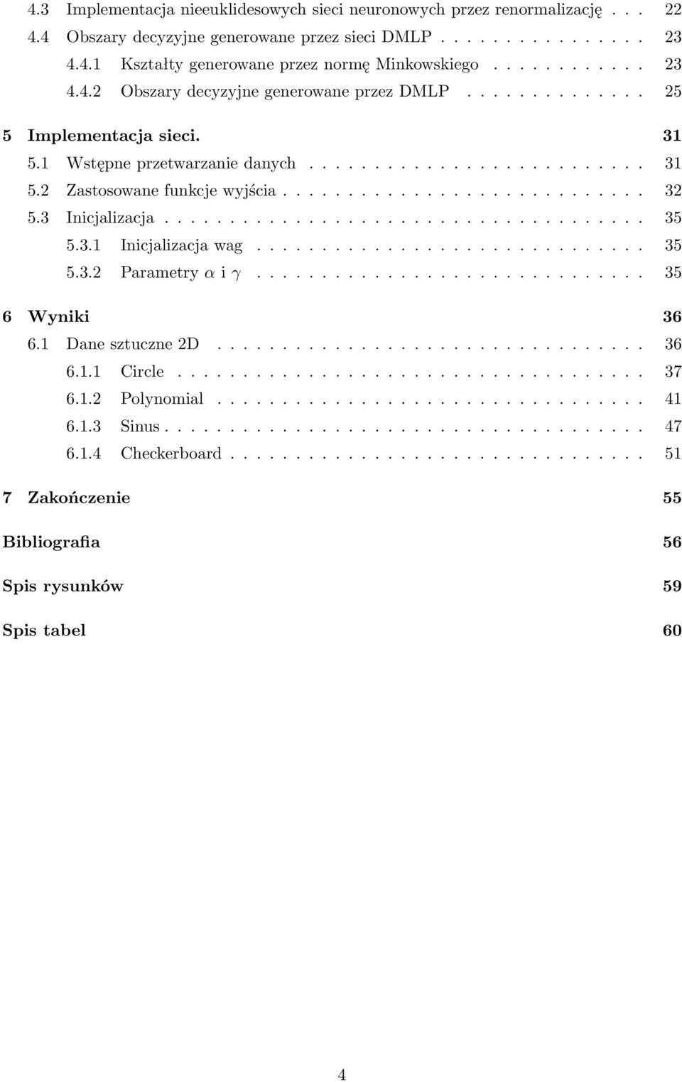 ........................... 32 5.3 Inicjalizacja..................................... 35 5.3.1 Inicjalizacja wag.............................. 35 5.3.2 Parametry α i γ.............................. 35 6 Wyniki 36 6.