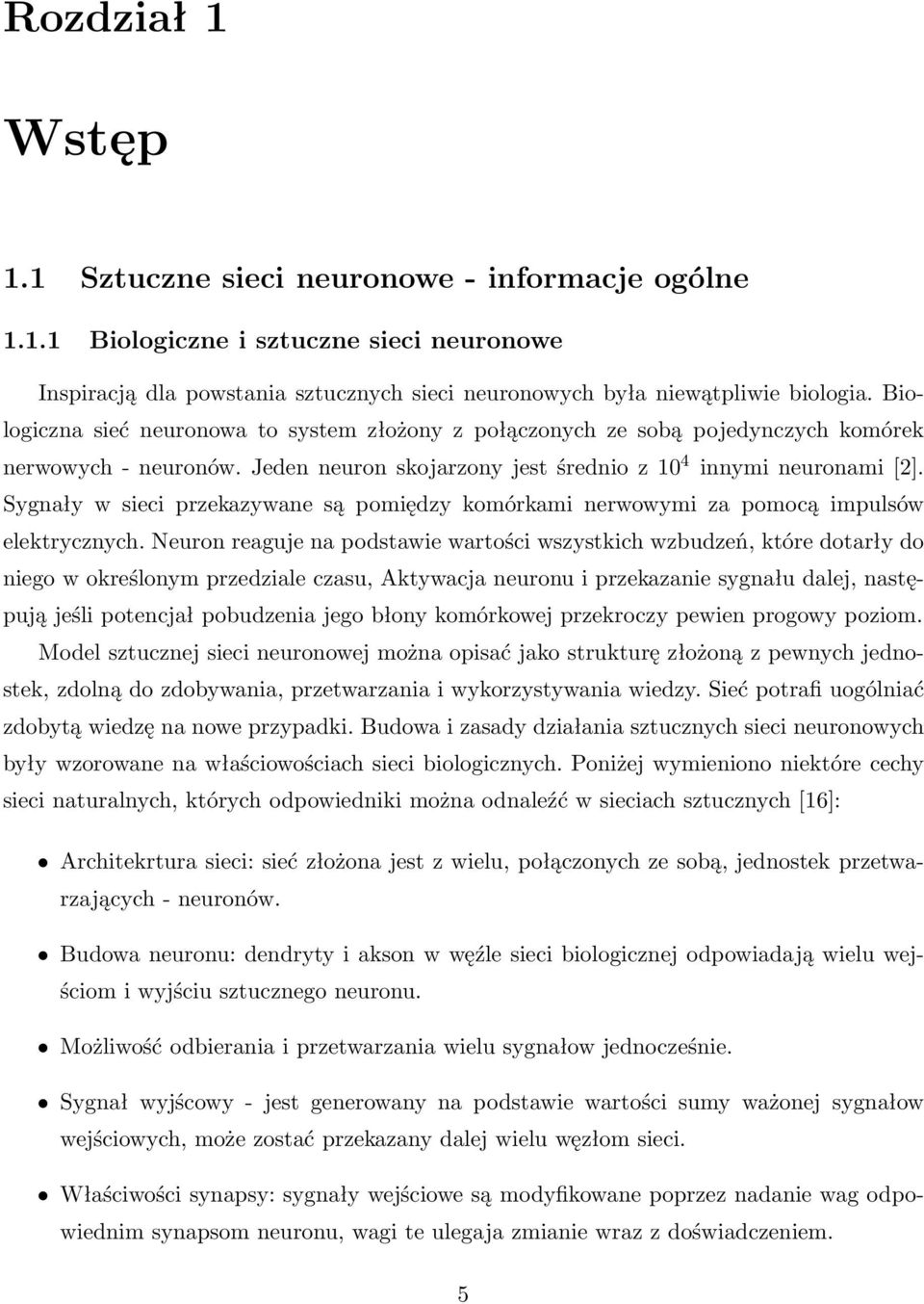 Sygnały w sieci przekazywane są pomiędzy komórkami nerwowymi za pomocą impulsów elektrycznych.