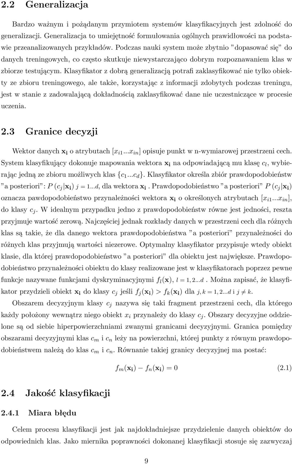 Podczas nauki system może zbytnio dopasować się do danych treningowych, co często skutkuje niewystarczająco dobrym rozpoznawaniem klas w zbiorze testującym.