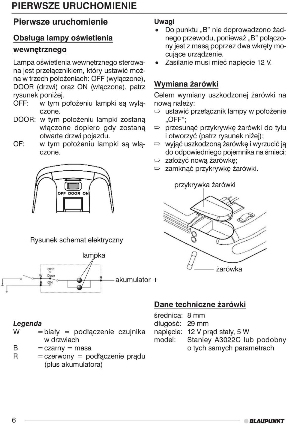 OF: w tym po o eniu lampki sà w àczone. Uwagi Do punktu B nie doprowadzono adnego przewodu, poniewa B po àczony jest z masà poprzez dwa wkr ty mocujàce urzàdzenie. Zasilanie musi mieç napi cie 12 V.