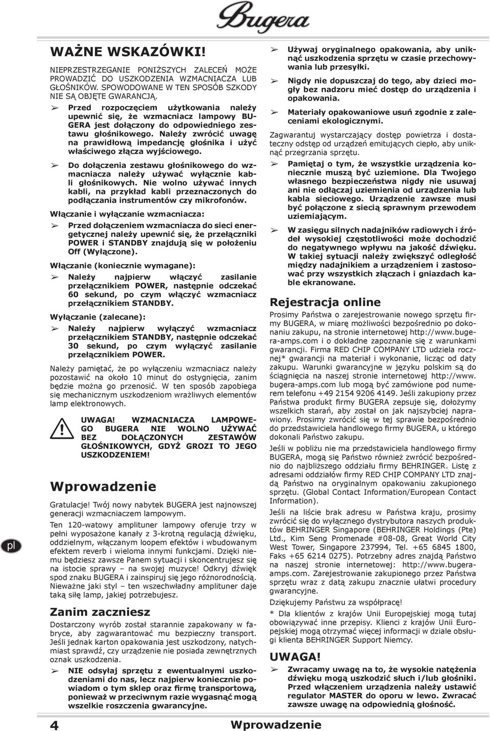 Należy zwrócić uwagę na prawidłową impedancję głośnika i użyć właściwego złącza wyjściowego. Do dołączenia zestawu głośnikowego do wz- 4 $ $ macniacza należy używać wyłącznie kabli głośnikowych.