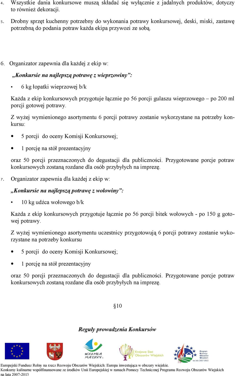Organizator zapewnia dla każdej z ekip w: Konkursie na najlepszą potrawę z wieprzowiny : 6 kg łopatki wieprzowej b/k Każda z ekip konkursowych przygotuje łącznie po 56 porcji gulaszu wieprzowego po