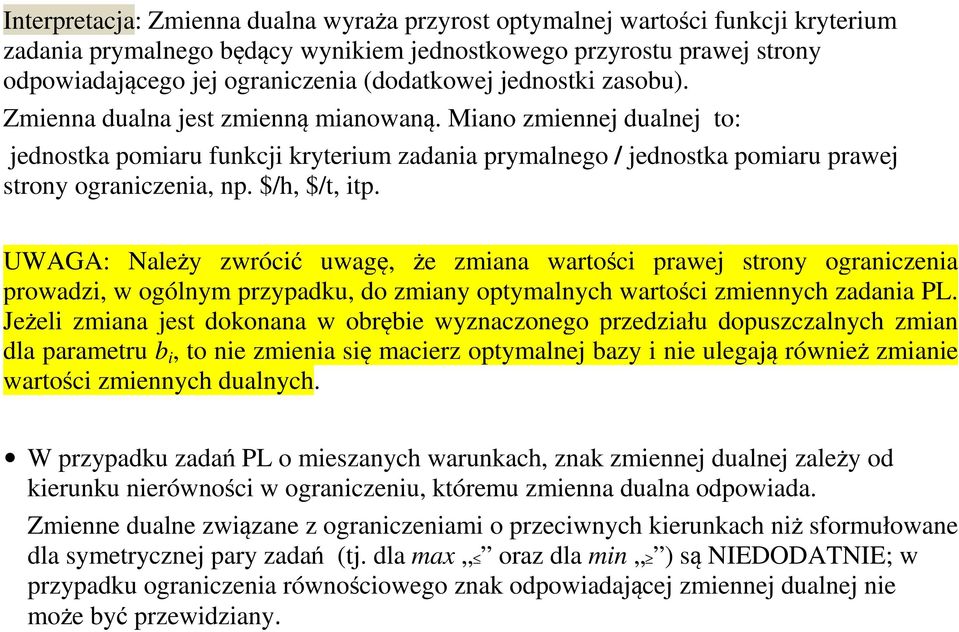 UWAGA: Należy zwrócić uwagę, że zmiana wartości prawe strony ograniczenia prowadzi, w ogólnym przypadku, do zmiany optymalnych wartości zmiennych zadania PL.