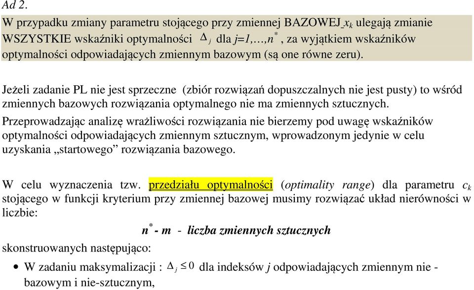 Przeprowadzaąc analizę wrażliwości rozwiązania nie bierzemy pod uwagę wskaźników optymalności odpowiadaących zmiennym sztucznym, wprowadzonym edynie w celu uzyskania startowego rozwiązania bazowego.