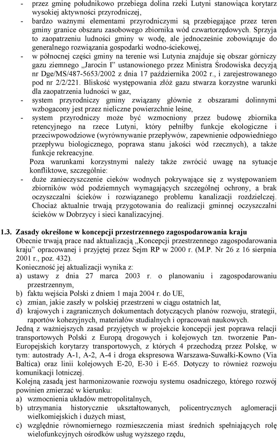 Sprzyja to zaopatrzeniu ludności gminy w wodę, ale jednocześnie zobowiązuje do generalnego rozwiązania gospodarki wodno-ściekowej, - w północnej części gminy na terenie wsi Lutynia znajduje się