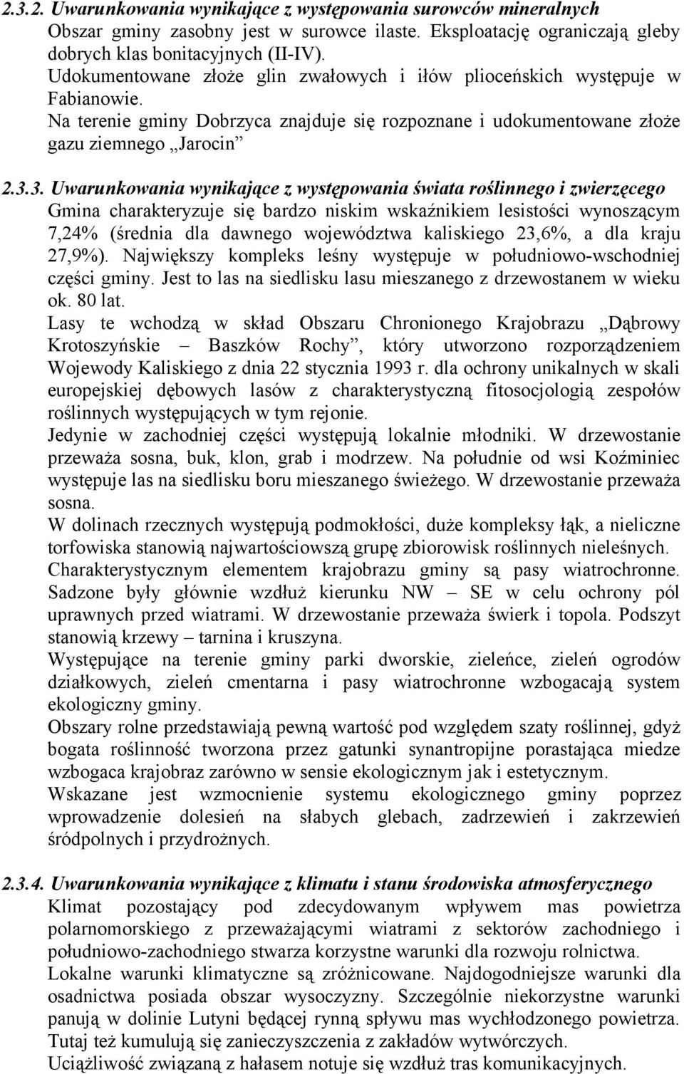 3. Uwarunkowania wynikające z występowania świata roślinnego i zwierzęcego Gmina charakteryzuje się bardzo niskim wskaźnikiem lesistości wynoszącym 7,24% (średnia dla dawnego województwa kaliskiego
