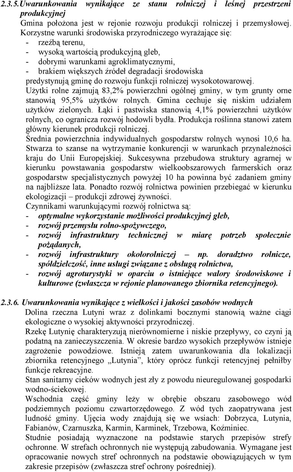 środowiska predystynują gminę do rozwoju funkcji rolniczej wysokotowarowej. Użytki rolne zajmują 83,2% powierzchni ogólnej gminy, w tym grunty orne stanowią 95,5% użytków rolnych.