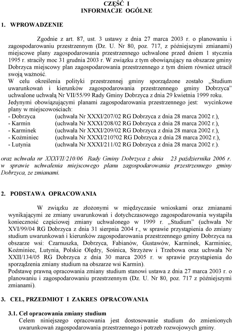 W związku z tym obowiązujący na obszarze gminy Dobrzyca miejscowy plan zagospodarowania przestrzennego z tym dniem również utracił swoją ważność.
