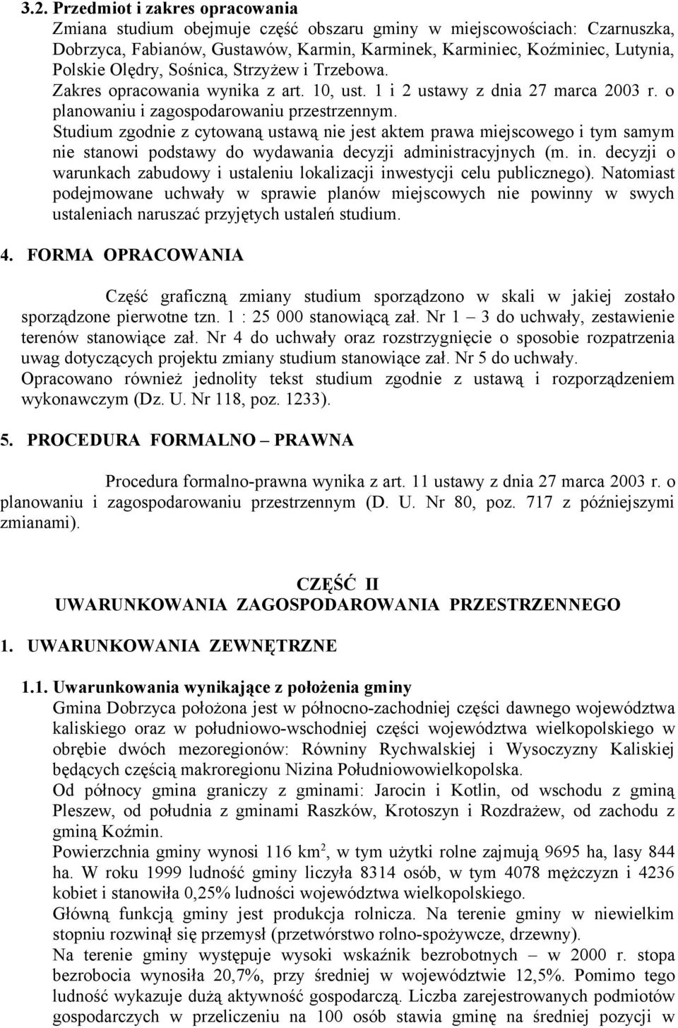 Studium zgodnie z cytowaną ustawą nie jest aktem prawa miejscowego i tym samym nie stanowi podstawy do wydawania decyzji administracyjnych (m. in.