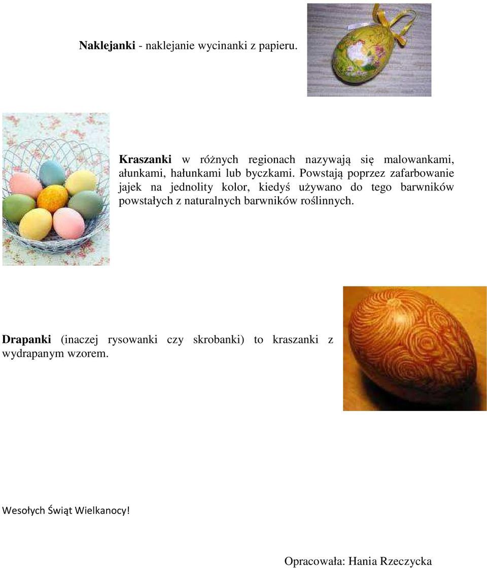 Powstają poprzez zafarbowanie jajek na jednolity kolor, kiedyś używano do tego barwników powstałych