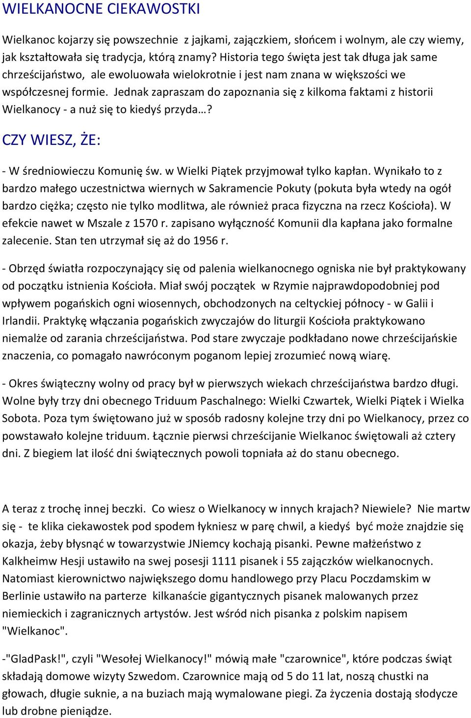 Jednak zapraszam do zapoznania się z kilkoma faktami z historii Wielkanocy - a nuż się to kiedyś przyda? CZY WIESZ, ŻE: - W średniowieczu Komunię św. w Wielki Piątek przyjmował tylko kapłan.