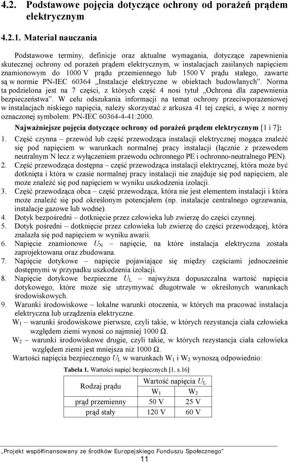 1000 V prądu przemiennego lub 1500 V prądu stałego, zawarte są w normie PN-IEC 60364 Instalacje elektryczne w obiektach budowlanych.