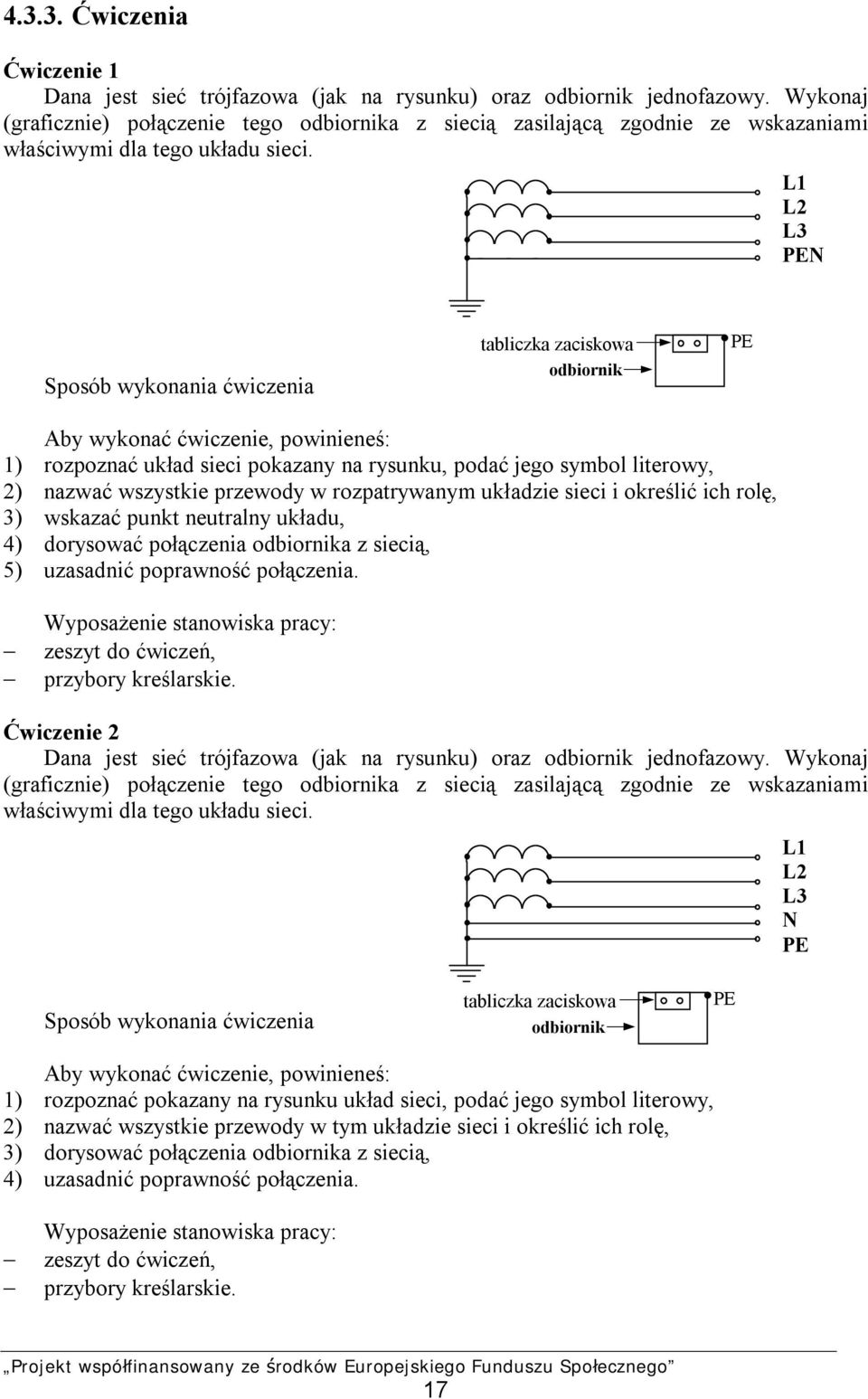 L1 L2 L3 PEN tabliczka zaciskowa odbiornik PE 1) rozpoznać układ sieci pokazany na rysunku, podać jego symbol literowy, 2) nazwać wszystkie przewody w rozpatrywanym układzie sieci i określić ich