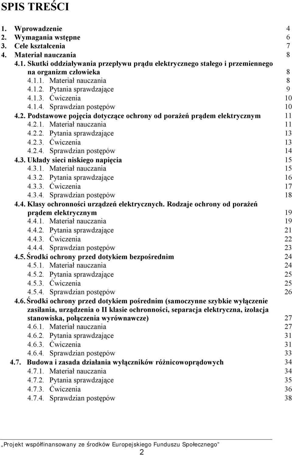 2.2. Pytania sprawdzające 13 4.2.3. Ćwiczenia 13 4.2.4. Sprawdzian postępów 14 4.3. Układy sieci niskiego napięcia 15 4.3.1. Materiał nauczania 15 4.3.2. Pytania sprawdzające 16 4.3.3. Ćwiczenia 17 4.