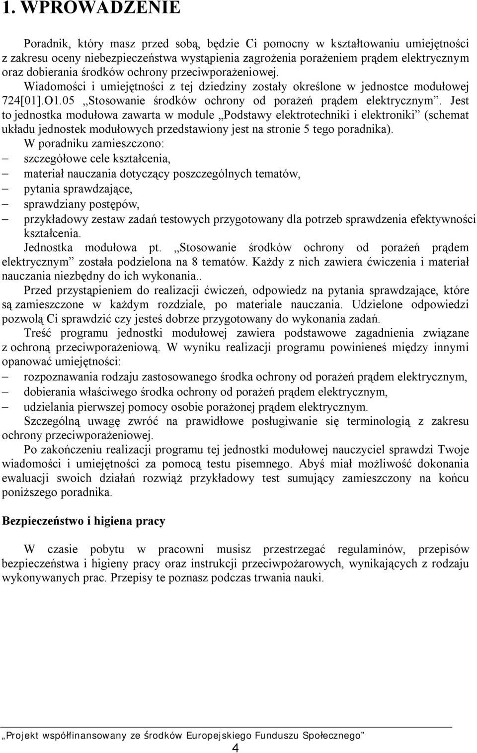 Jest to jednostka modułowa zawarta w module Podstawy elektrotechniki i elektroniki (schemat układu jednostek modułowych przedstawiony jest na stronie 5 tego poradnika).