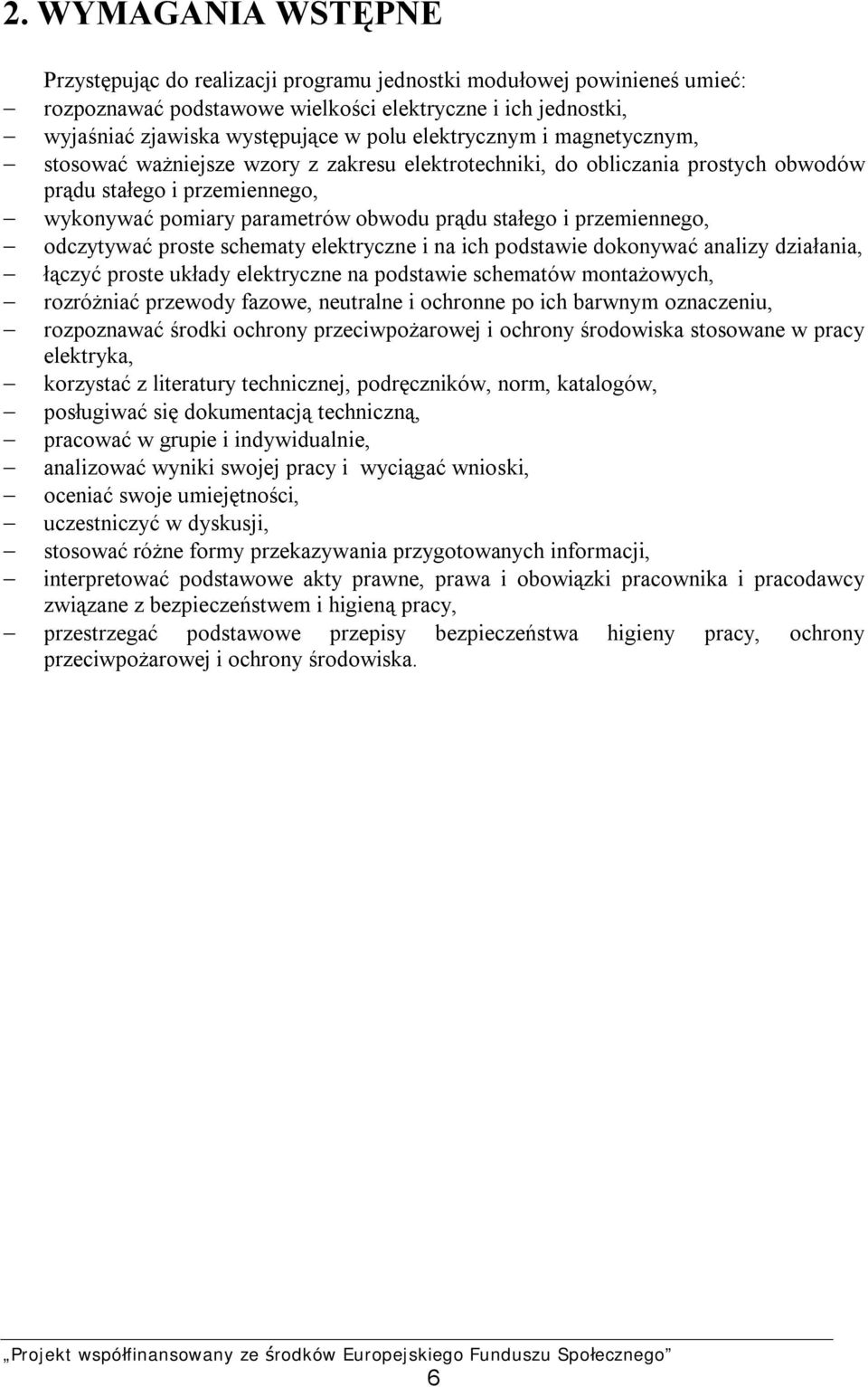 przemiennego, odczytywać proste schematy elektryczne i na ich podstawie dokonywać analizy działania, łączyć proste układy elektryczne na podstawie schematów montażowych, rozróżniać przewody fazowe,