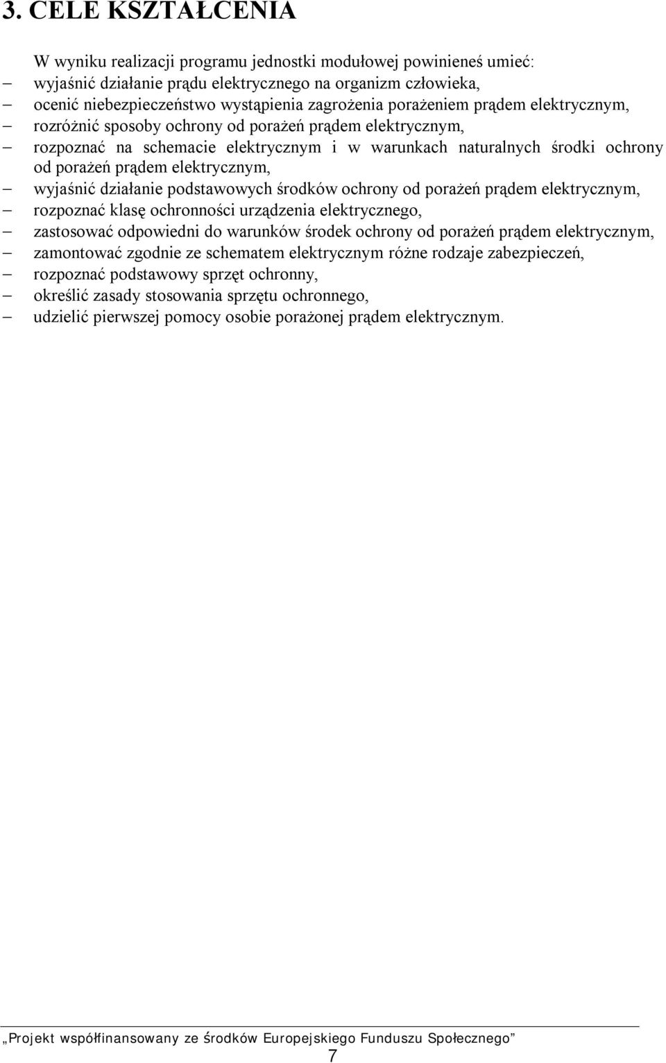 wyjaśnić działanie podstawowych środków ochrony od porażeń prądem elektrycznym, rozpoznać klasę ochronności urządzenia elektrycznego, zastosować odpowiedni do warunków środek ochrony od porażeń