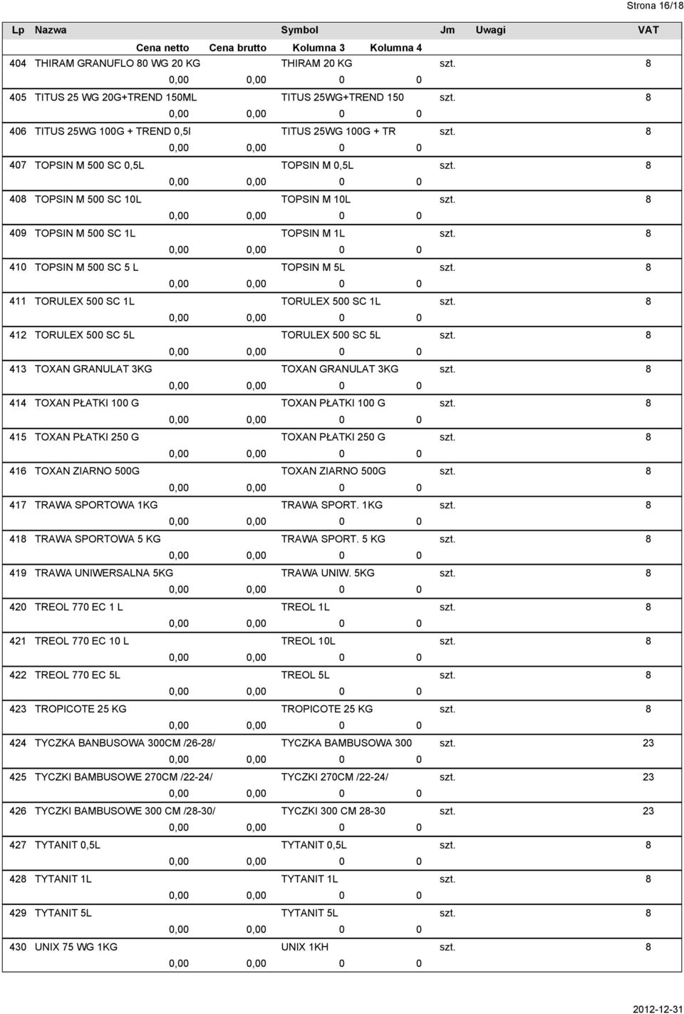 UNIWERSALNA 5KG TREOL 77 EC 1 L TREOL 77 EC 1 L TREOL 77 EC 5L TROPICOTE 25 KG TYCZKA BANBUSOWA 3CM /26-2/ TYCZKI BAMBUSOWE 27CM /22-24/ TYCZKI BAMBUSOWE 3 CM /2-3/ TYTANIT,5L TYTANIT 1L TYTANIT 5L