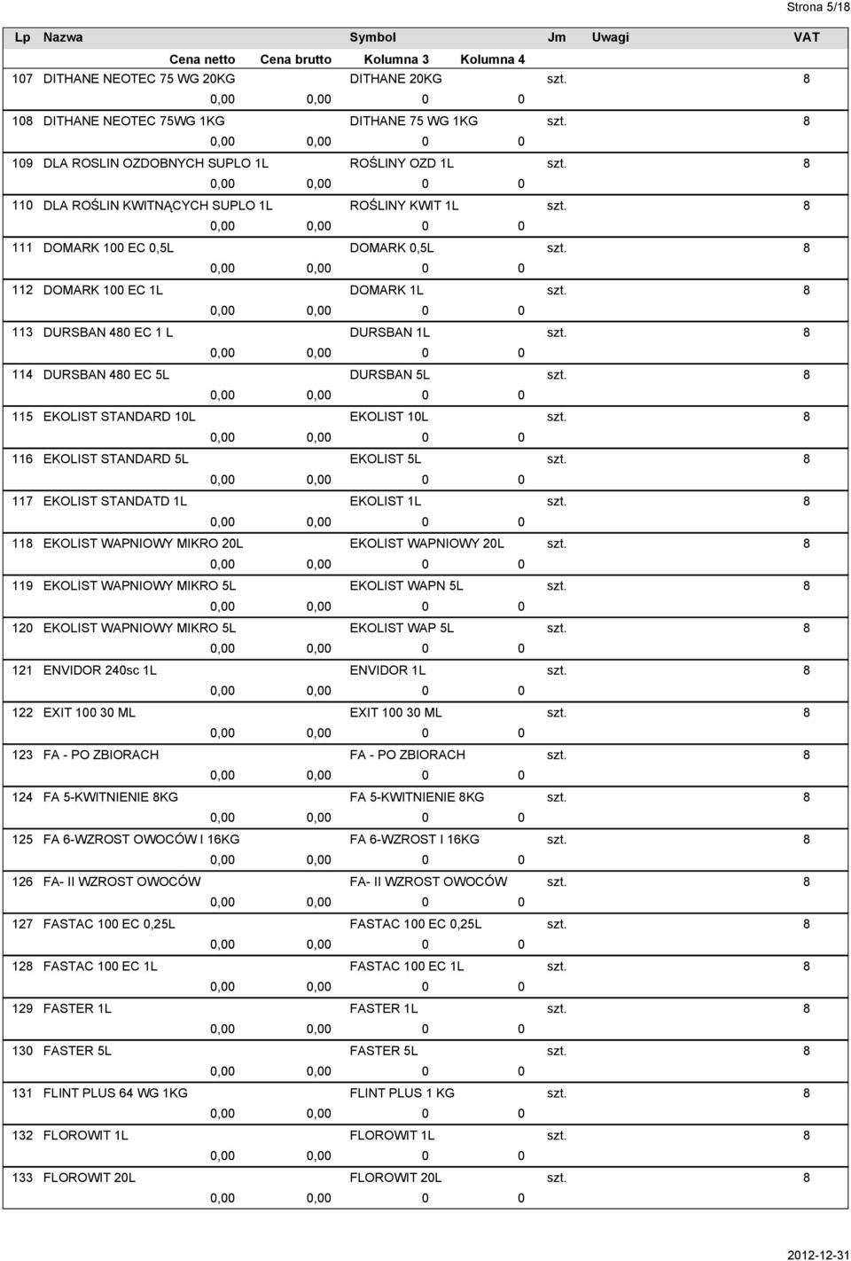 WAPNIOWY MIKRO 5L ENVIDOR 24sc 1L EXIT 1 3 ML FA - PO ZBIORACH FA 5-KWITNIENIE KG FA 6-WZROST OWOCÓW I 16KG FA- II WZROST OWOCÓW FASTAC 1 EC,25L FASTAC 1 EC 1L FASTER 1L FASTER 5L FLINT PLUS 64 WG