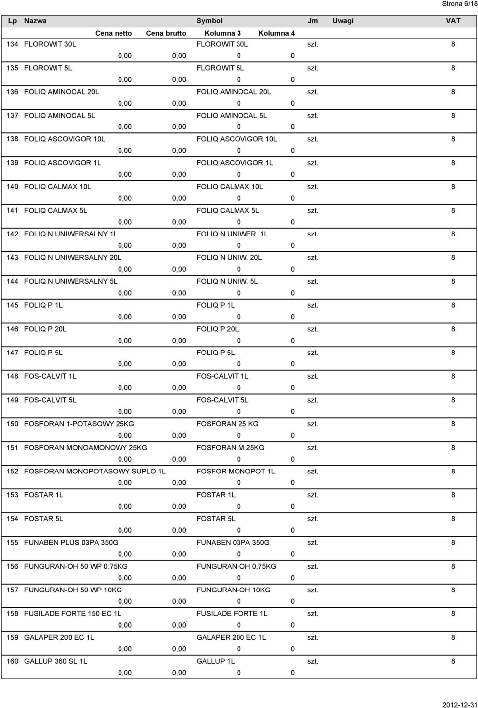 MONOAMONOWY 25KG FOSFORAN MONOPOTASOWY SUPLO 1L FOSTAR 1L FOSTAR 5L FUNABEN PLUS 3PA 35G FUNGURAN-OH 5 WP,75KG FUNGURAN-OH 5 WP 1KG FUSILADE FORTE 15 EC 1L GALAPER 2 EC 1L GALLUP 36 SL 1L FLOROWIT 3L