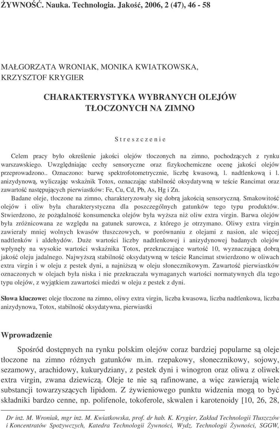 olejów tłoczonych na zimno, pochodzcych z rynku warszawskiego. Uwzgldniajc cechy sensoryczne oraz fizykochemiczne ocen jakoci olejów przeprowadzono.