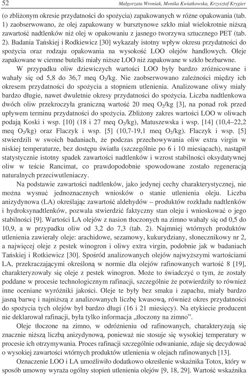 Badania Taskiej i Rodkiewicz [30] wykazały istotny wpływ okresu przydatnoci do spoycia oraz rodzaju opakowania na wysoko LOO olejów handlowych.