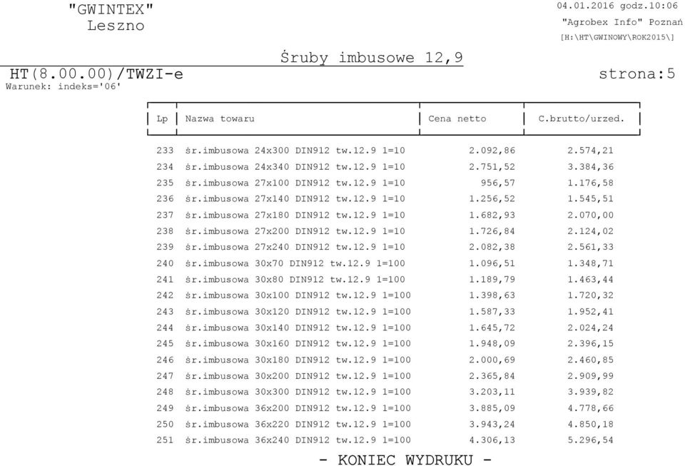 imbusowa 27x240 DIN912 tw.12.9 1=10 2.082,38 2.561,33 240 ÿr.imbusowa 30x70 DIN912 tw.12.9 1=100 1.096,51 1.348,71 241 ÿr.imbusowa 30x80 DIN912 tw.12.9 1=100 1.189,79 1.463,44 242 ÿr.