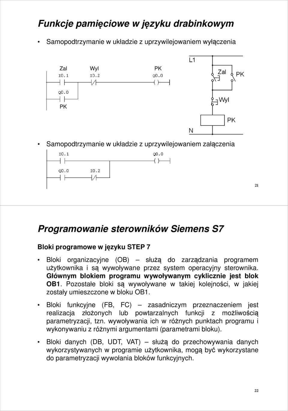 Głównym blokiem programu wywoływanym cyklicznie jest blok OB1. Pozostałe bloki są wywoływane w takiej kolejności, w jakiej zostały umieszczone w bloku OB1.