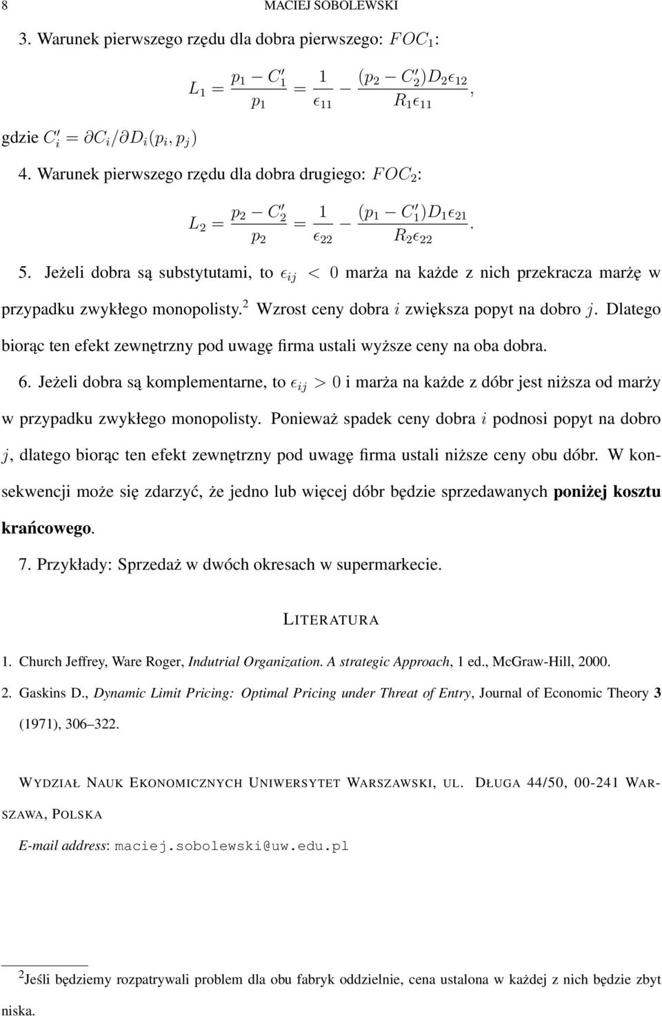 Jeżeli dobra są substytutami, to ǫ ij < 0 marża na każde z nich przekracza marżę w przypadku zwykłego monopolisty. 2 Wzrost ceny dobra i zwiększa popyt na dobro j.