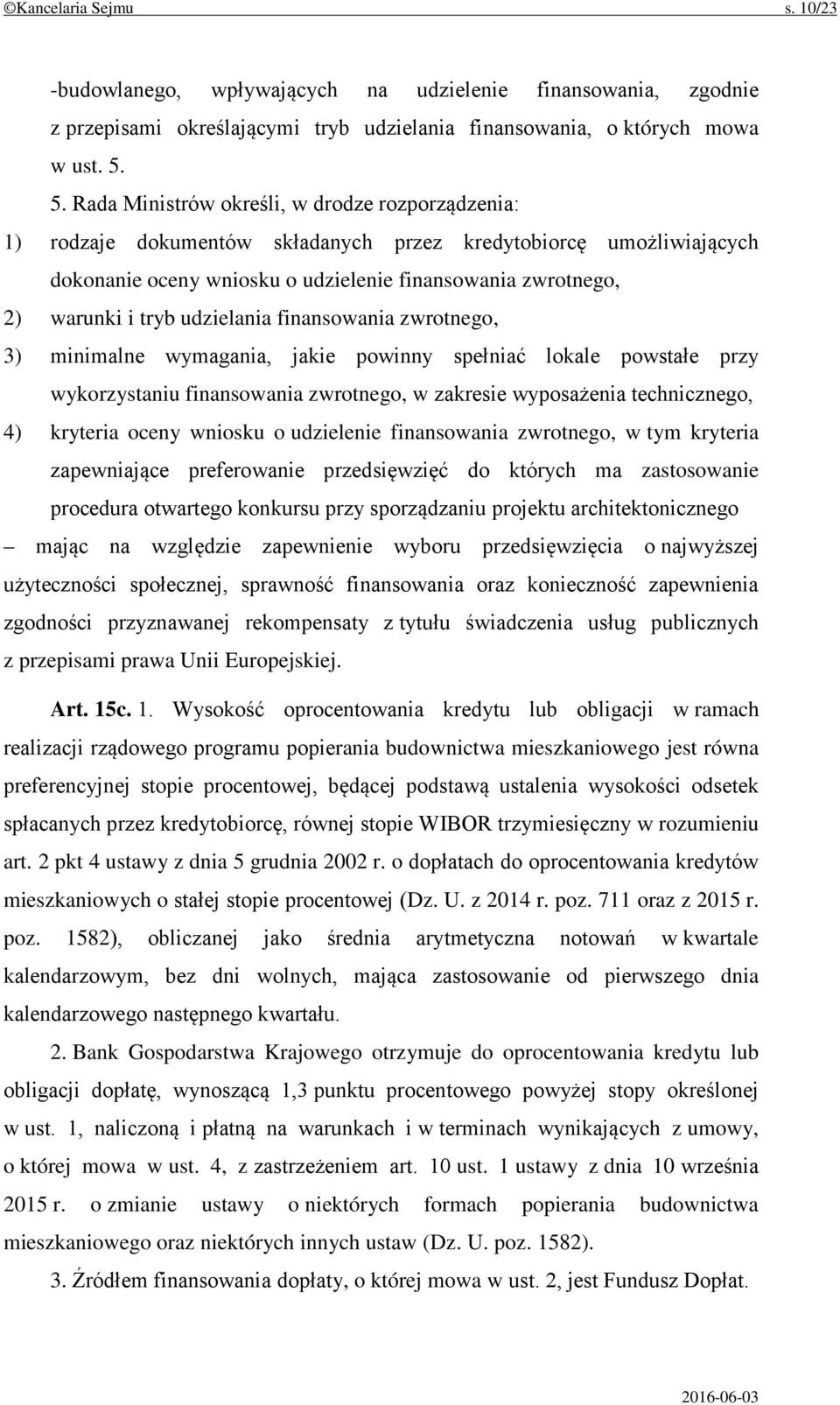 udzielania finansowania zwrotnego, 3) minimalne wymagania, jakie powinny spełniać lokale powstałe przy wykorzystaniu finansowania zwrotnego, w zakresie wyposażenia technicznego, 4) kryteria oceny