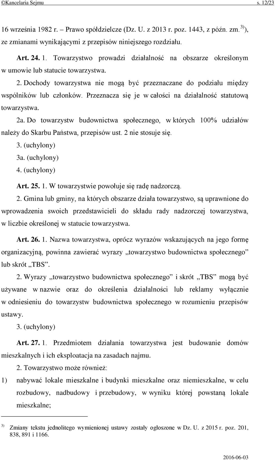 Do towarzystw budownictwa społecznego, w których 100% udziałów należy do Skarbu Państwa, przepisów ust. 2 nie stosuje się. 3. (uchylony) 3a. (uchylony) 4. (uchylony) Art. 25. 1. W towarzystwie powołuje się radę nadzorczą.