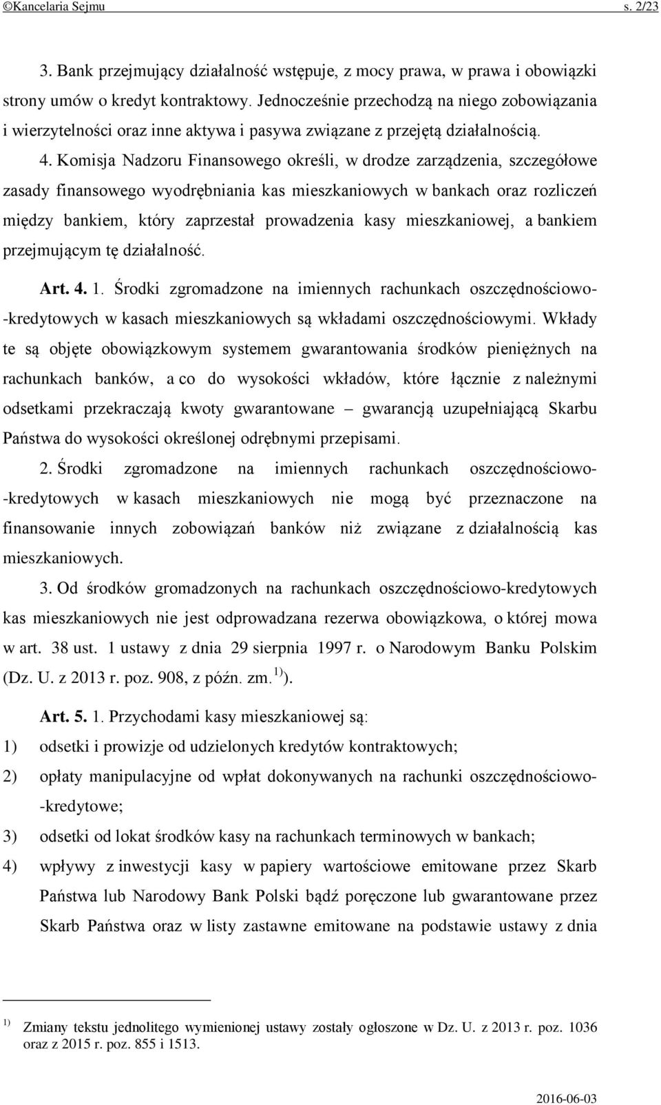 Komisja Nadzoru Finansowego określi, w drodze zarządzenia, szczegółowe zasady finansowego wyodrębniania kas mieszkaniowych w bankach oraz rozliczeń między bankiem, który zaprzestał prowadzenia kasy