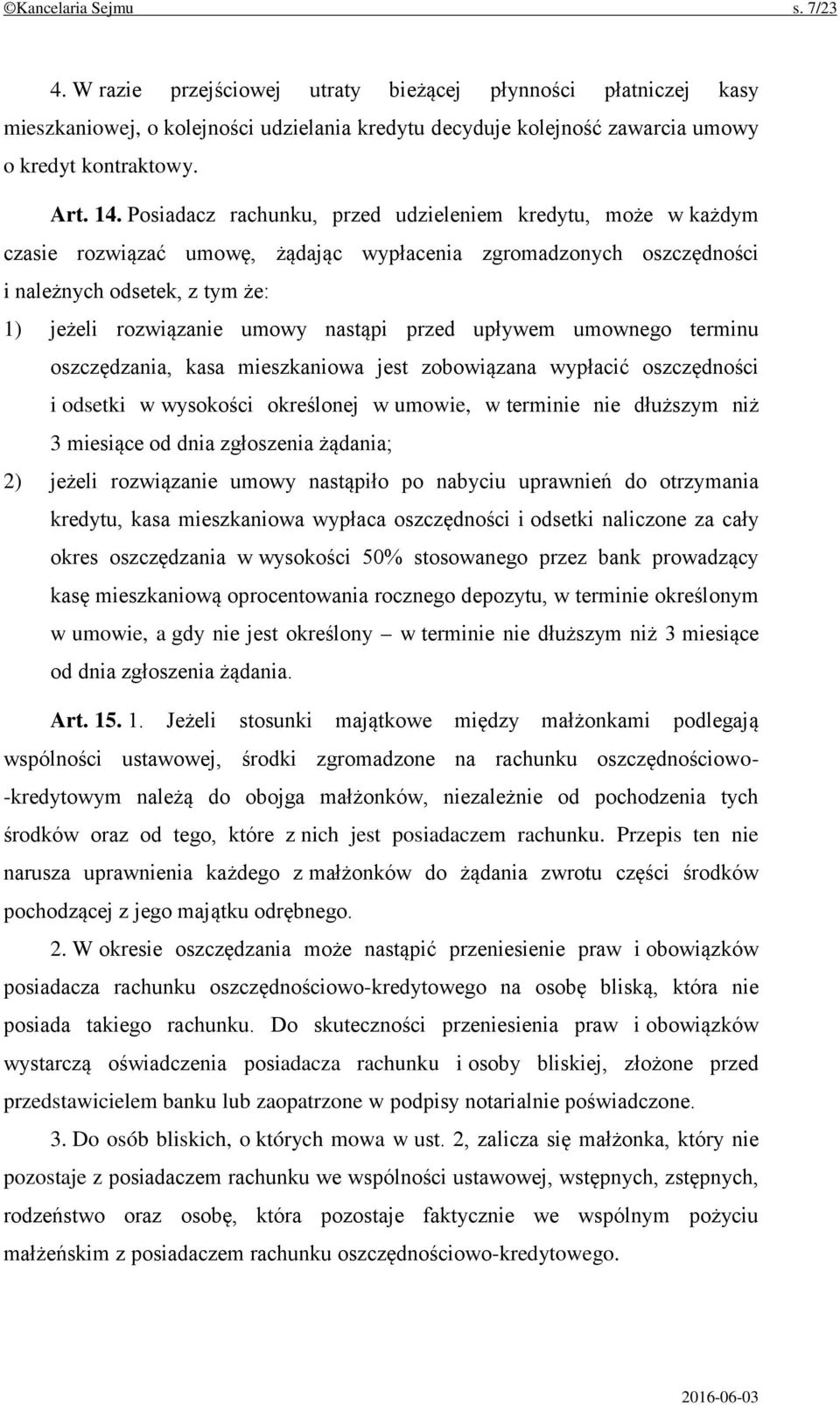 nastąpi przed upływem umownego terminu oszczędzania, kasa mieszkaniowa jest zobowiązana wypłacić oszczędności i odsetki w wysokości określonej w umowie, w terminie nie dłuższym niż 3 miesiące od dnia