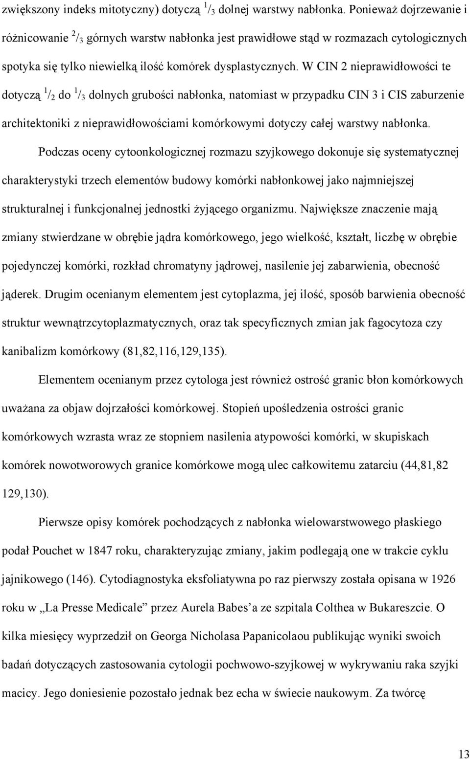 W CIN 2 nieprawidłowości te dotyczą 1 / 2 do 1 / 3 dolnych grubości nabłonka, natomiast w przypadku CIN 3 i CIS zaburzenie architektoniki z nieprawidłowościami komórkowymi dotyczy całej warstwy