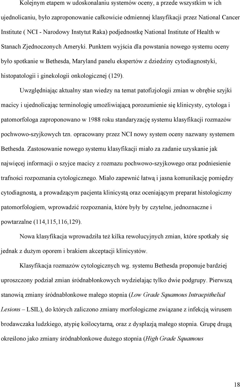 Punktem wyjścia dla powstania nowego systemu oceny było spotkanie w Bethesda, Maryland panelu ekspertów z dziedziny cytodiagnostyki, histopatologii i ginekologii onkologicznej (129).