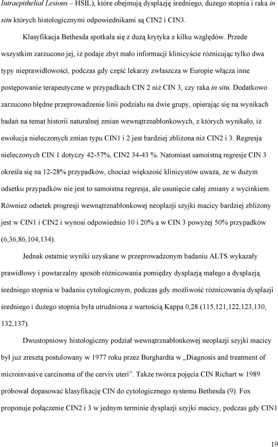 Przede wszystkim zarzucono jej, iż podaje zbyt mało informacji klinicyście różnicując tylko dwa typy nieprawidłowości, podczas gdy część lekarzy zwłaszcza w Europie włącza inne postępowanie