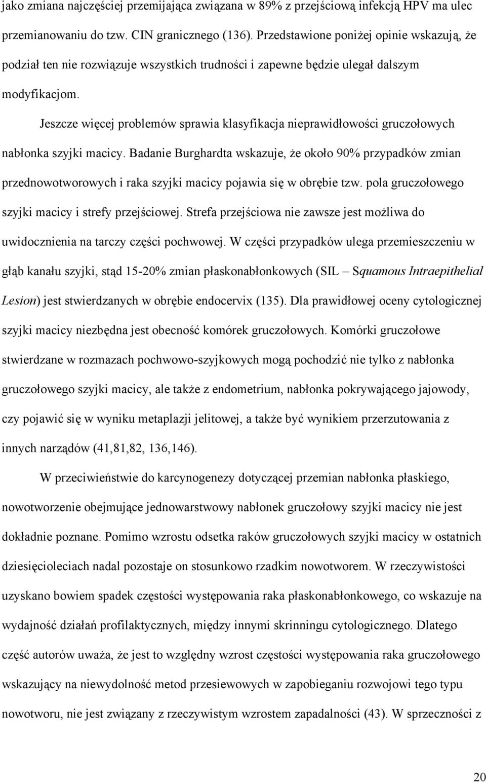 Jeszcze więcej problemów sprawia klasyfikacja nieprawidłowości gruczołowych nabłonka szyjki macicy.