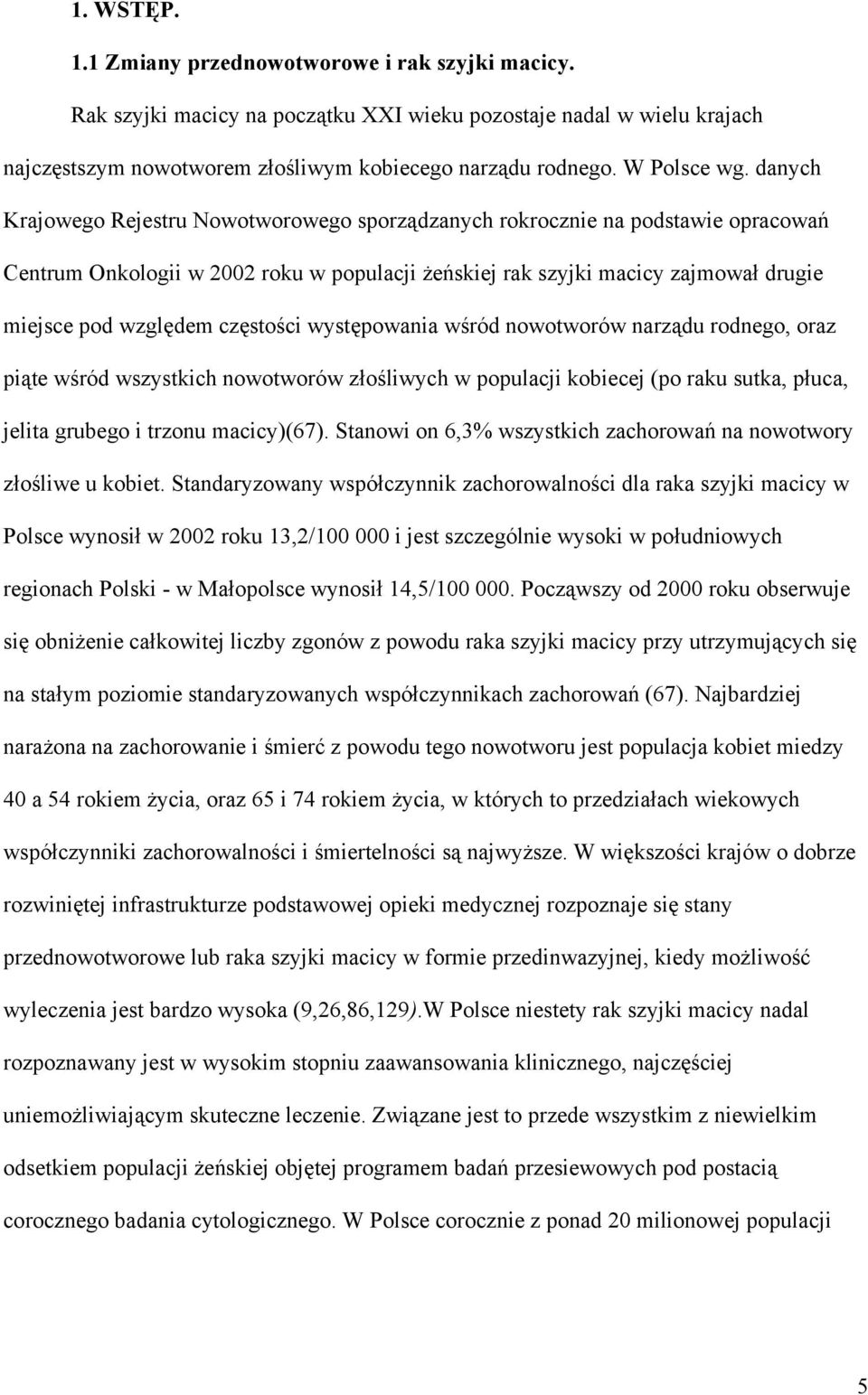 danych Krajowego Rejestru Nowotworowego sporządzanych rokrocznie na podstawie opracowań Centrum Onkologii w 2002 roku w populacji żeńskiej rak szyjki macicy zajmował drugie miejsce pod względem